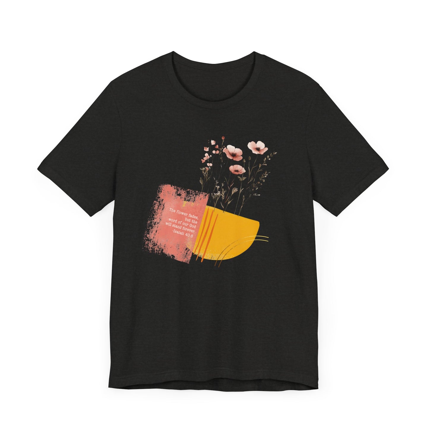 Flowers Fade Isaiah 40:8 Christian T-Shirt, Bible Verse Floral Shirt, Faith Based Gift for Women, Boho Scripture Tee